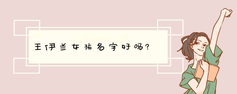 王伊兰女孩名字好吗?,第1张