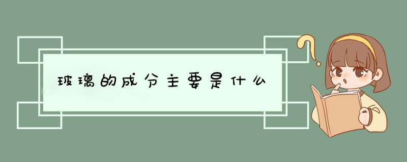 玻璃的成分主要是什么,第1张