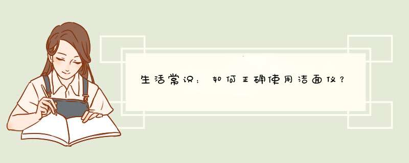 生活常识：如何正确使用洁面仪？,第1张