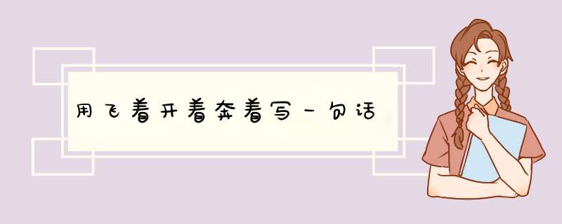 用飞着开着奔着写一句话,第1张