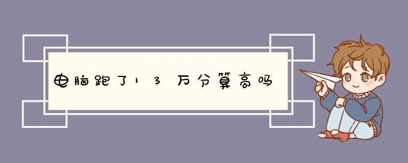 电脑跑了13万分算高吗,第1张