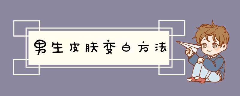 男生皮肤变白方法,第1张