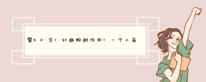 男50岁 红曲粉的作用 一个人每天红曲粉的用量是多少如题 谢谢了,第1张