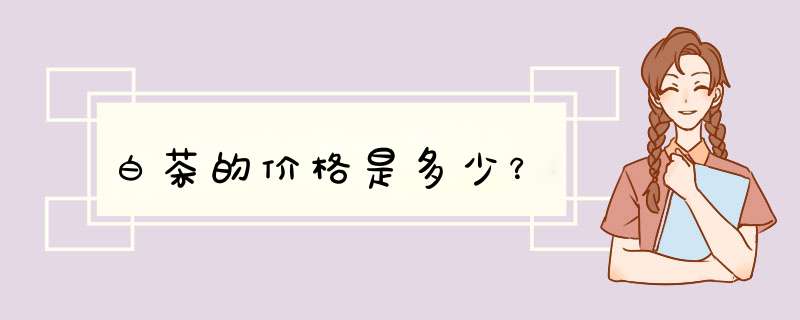 白茶的价格是多少？,第1张