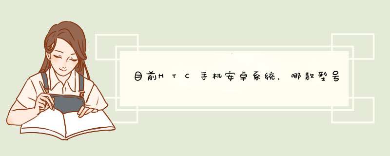 目前HTC手机安卓系统，哪款型号比较好？ G13、G14、G7、G10怎么样？有用过的朋友，请帮忙 介绍一下？,第1张