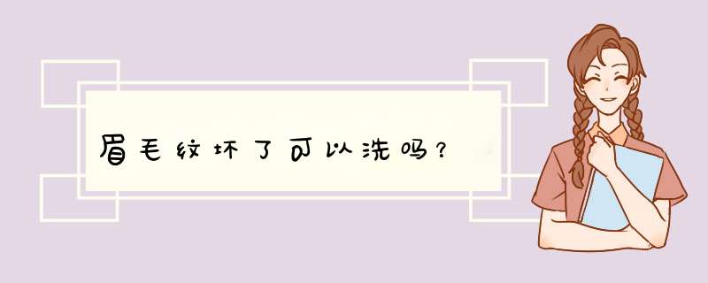 眉毛纹坏了可以洗吗？,第1张