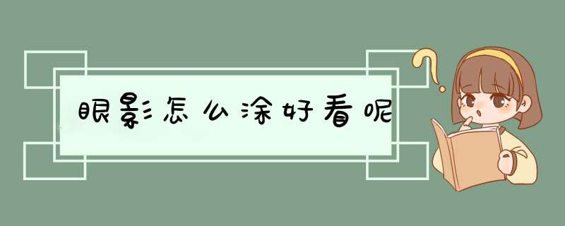 眼影怎么涂好看呢,第1张