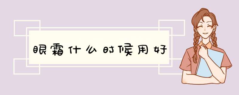 眼霜什么时候用好,第1张