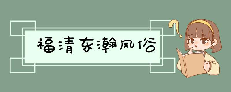 福清东瀚风俗,第1张