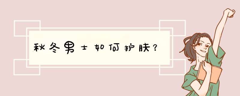 秋冬男士如何护肤？,第1张