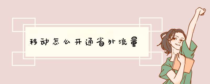 移动怎么开通省外流量,第1张