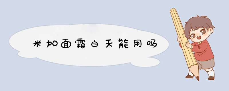 米加面霜白天能用吗,第1张