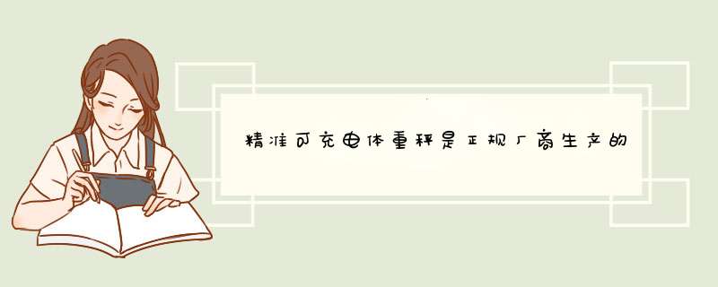 精准可充电体重秤是正规厂商生产的吗？效果好吗？亲自使用后评测,第1张