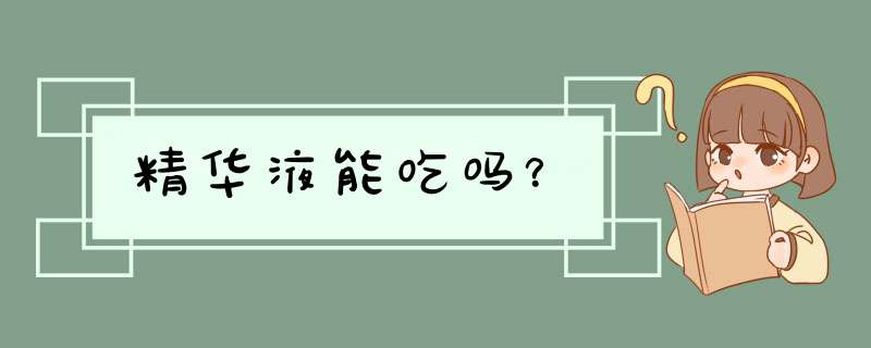 精华液能吃吗？,第1张