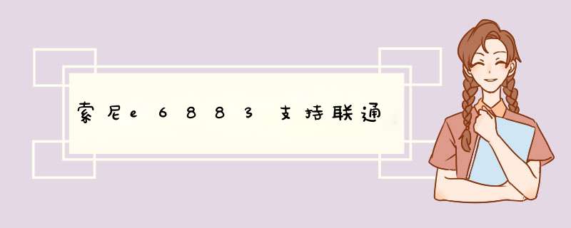 索尼e6883支持联通,第1张