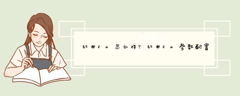 红米2a怎么样?红米2a参数配置以及价格介绍,第1张