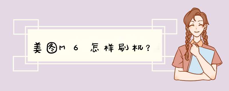 美图M6怎样刷机？,第1张