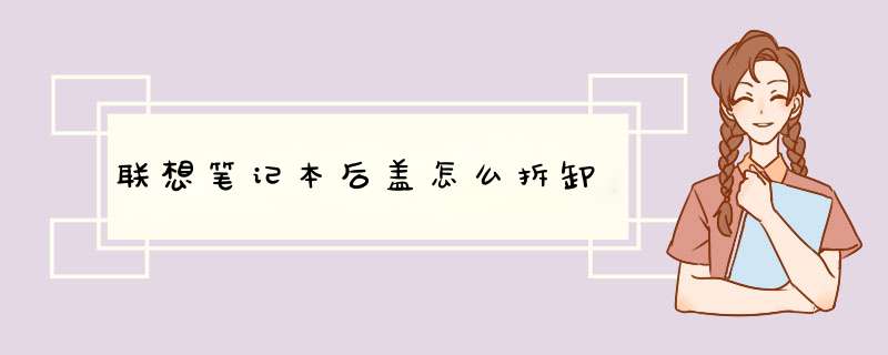 联想笔记本后盖怎么拆卸,第1张