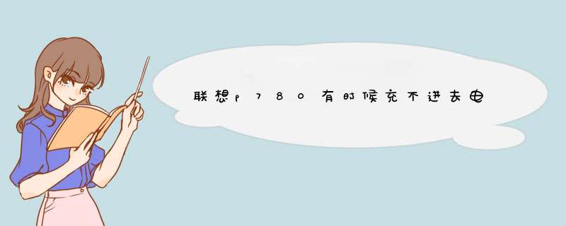 联想p780有时候充不进去电,第1张
