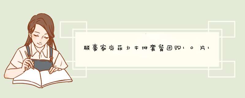 联豪家庭菲力牛排套餐团购10片1500g生鲜牛肉新鲜牛扒儿童吃怎么样，好用吗，口碑，心得，评价，试用报告,第1张