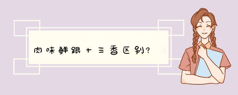 肉味鲜跟十三香区别?,第1张