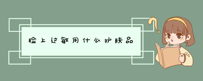 脸上过敏用什么护肤品,第1张