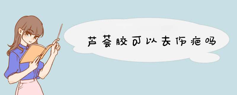 芦荟胶可以去伤疤吗,第1张