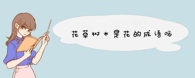 花草树木是花的成语吗,第1张