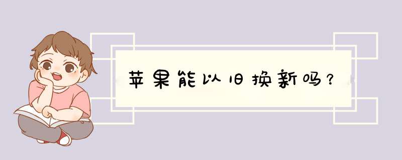 苹果能以旧换新吗？,第1张