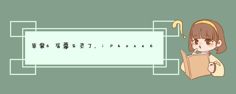 苹果6屏幕失灵了，iPhone6S屏幕没反应怎么办,第1张