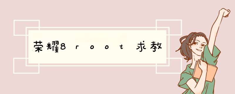 荣耀8root求教,第1张