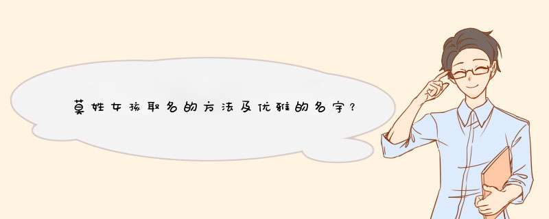 莫姓女孩取名的方法及优雅的名字？,第1张