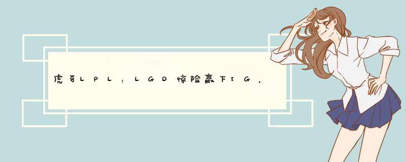 虎牙LPL：LGD惊险赢下IG，狼行鳄鱼舍身为团队,第1张