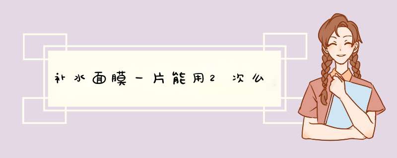 补水面膜一片能用2次么,第1张