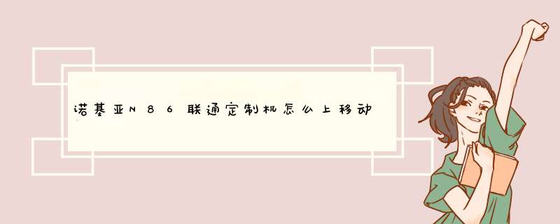 诺基亚N86联通定制机怎么上移动2G的网？,第1张