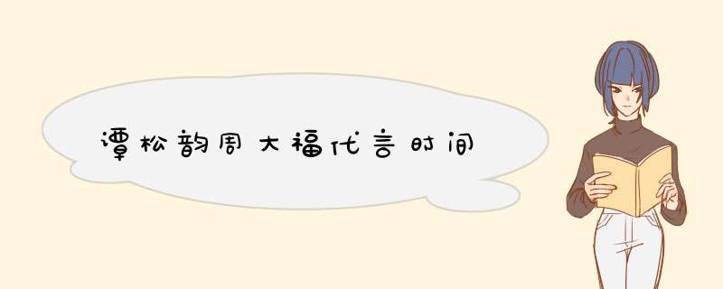 谭松韵周大福代言时间,第1张