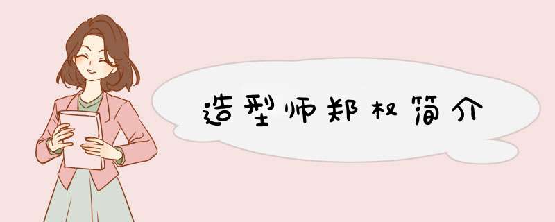 造型师郑权简介,第1张