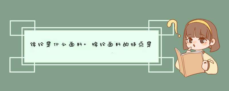 锦纶是什么面料 棉纶面料的特点是什么,第1张