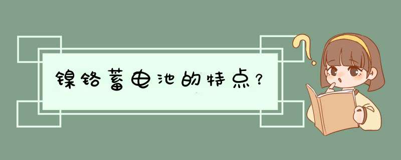 镍铬蓄电池的特点？,第1张