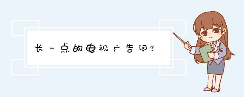 长一点的电视广告词？,第1张