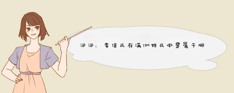 问问：李佳氏在满洲姓氏中是属于哪一旗的？有谁能够给我完整的满洲姓氏与旗谱的分布图？,第1张