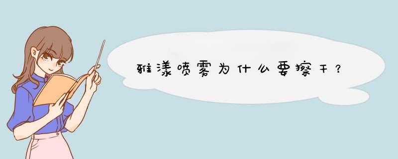 雅漾喷雾为什么要擦干？,第1张