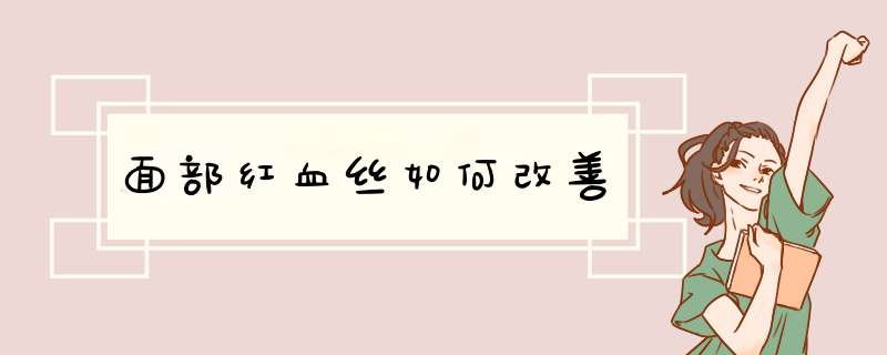 面部红血丝如何改善,第1张