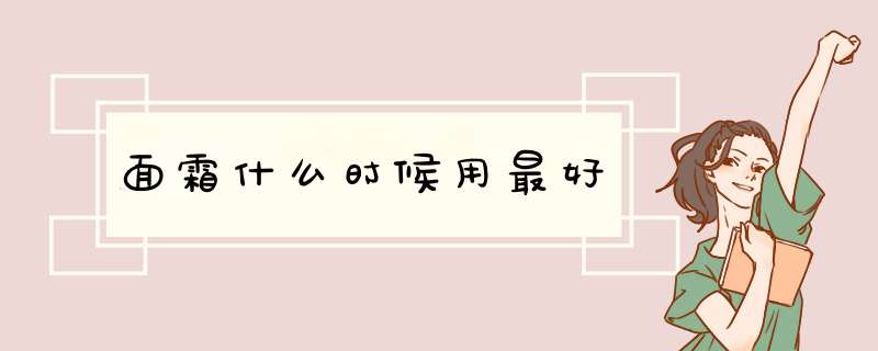 面霜什么时候用最好,第1张