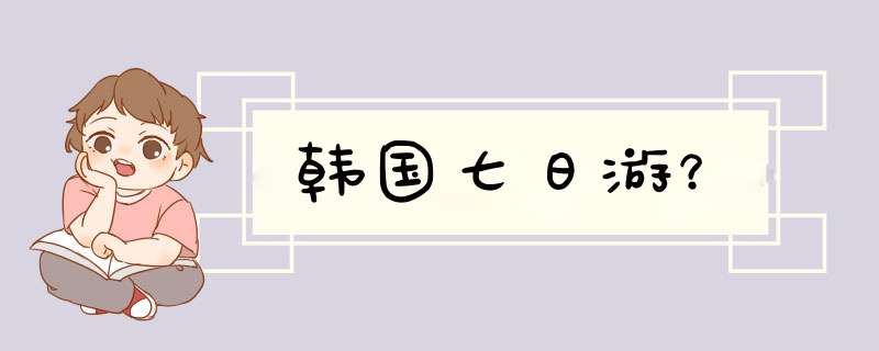 韩国七日游？,第1张