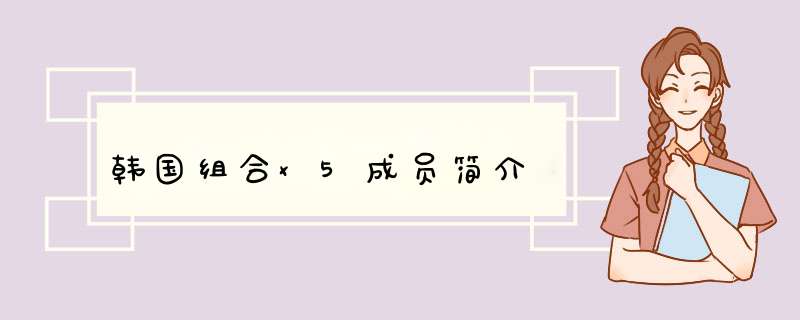 韩国组合x5成员简介,第1张