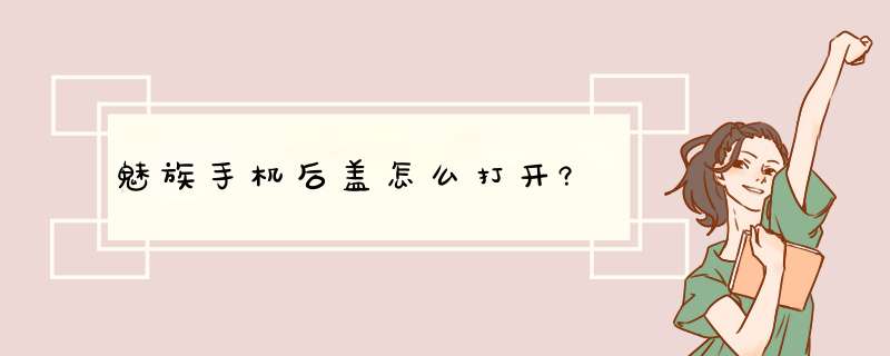 魅族手机后盖怎么打开?,第1张