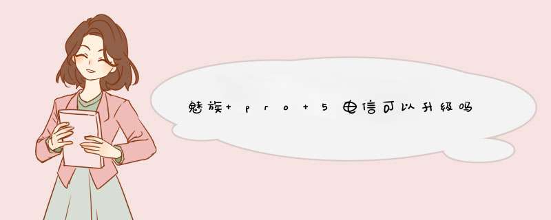 魅族 pro 5电信可以升级吗,第1张