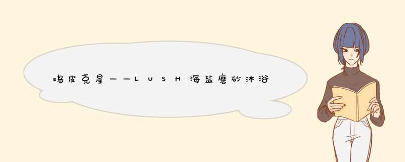 鸡皮克星——LUSH海盐磨砂沐浴露,第1张