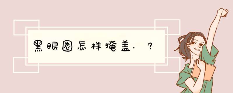 黑眼圈怎样掩盖.?,第1张